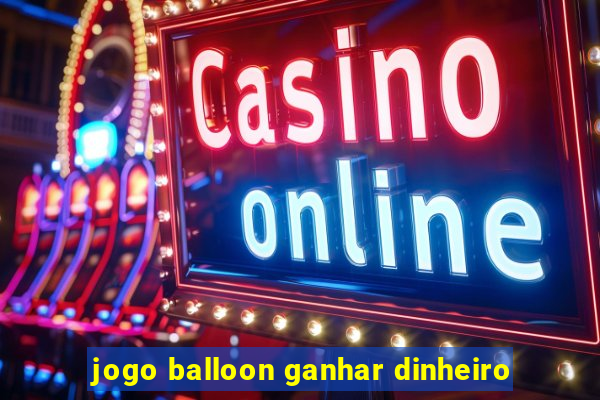 jogo balloon ganhar dinheiro
